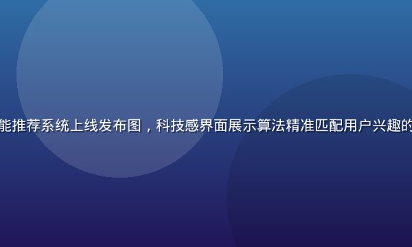 久久艹AI智能推荐系统上线发布图，科技感界面展示算法精准匹配用户兴趣的可视化数据流